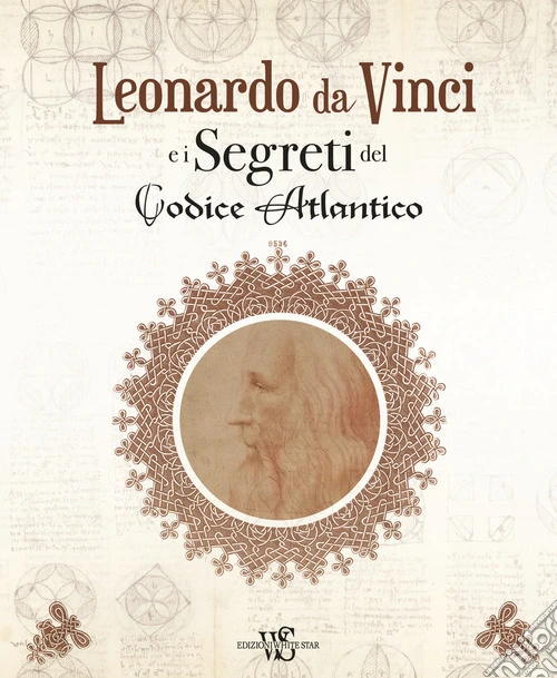Leonardo da Vinci e i segreti del Codice Atlantico. Ediz. illustrata