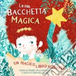 La mia bacchetta magica. Un magico libro sonoro! Ediz. a colori libro