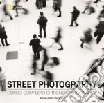 Street photography. Corso completo di tecnica fotografica. Ediz. illustrata libro