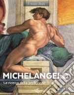Michelangelo. La ricerca della perfezione. Ediz. a colori