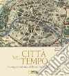 Città nel tempo. Cartografia urbana dal Rinascimento al XX secolo. Ediz. illustrata libro