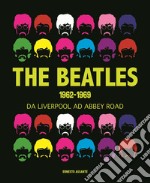 The Beatles 1962-1969. Da Liverpool ad Abbey Road libro