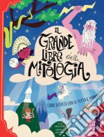 Il grande libro della mitologia. Storia di dei ed eroi di tutto il mondo