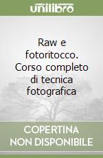 Raw e fotoritocco. Corso completo di tecnica fotografica libro