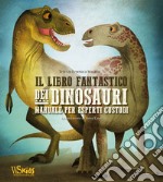 Il libro fantastico dei dinosauri. Manuale per esperti custodi libro