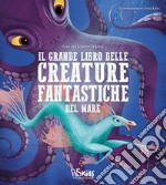 Il grande libro delle creature fantastiche del mare libro