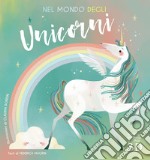 Nel mondo degli unicorni. Ediz. a colori libro