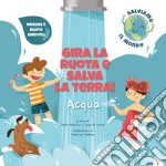 Acqua. Gira la ruota e salva la terra! libro