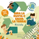 Riciclo. Gira la ruota e salva la terra! libro