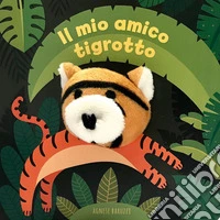 Il mio amico tigrotto. Ediz. a colori libro