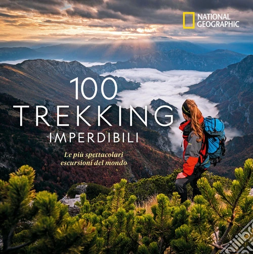 100 trekking imperdibili. Le più spettacolari escursioni del mondo. Ediz. a colori