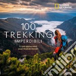 100 trekking imperdibili. Le più spettacolari escursioni del mondo. Ediz. illustrata