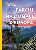 Parchi nazionali d'Europa. 460 destinazioni per conoscere la natura: flora e fauna, percorsi a piedi, siti storici. Ediz. illustrata