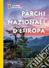 Parchi nazionali d'Europa. 460 destinazioni per conoscere la natura: flora e fauna, percorsi a piedi, siti storici. Ediz. illustrata libro