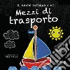 Mezzi di trasporto. Il mondo intorno a me. Ediz. a colori libro di Brezzi Sara