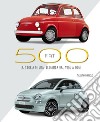 Fiat 500. La storia di una leggenda dal 1936 a oggi. Ediz. illustrata libro