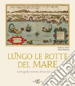 Lungo le rotte del mare. Cartografia marina attraverso i secoli