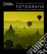 Guida completa alla fotografia. Tecniche di base e consigli pratici. Ediz. illustrata libro