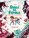 Bulli da favola. Impara a riconoscerli e ad affrontarli. Ediz. a colori libro di Fornasari Eleonora