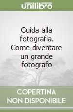 Guida alla fotografia. Come diventare un grande fotografo libro