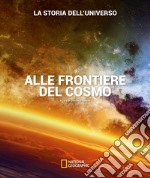 Alle frontiere del cosmo. La storia dell'universo. Ediz. illustrata libro