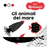 Gli animali del mare. Baby Montessori. Ediz. a colori