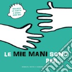 Le mie mani sono per... Solleva le alette e gioca con noi. Ediz. a colori libro