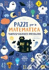 Fantasmagorici problemi. Pazzi per la matematica libro