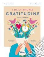 7 daily rituals. Gratitudine. Guida pratica per rendere ogni gesto consapev