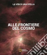 La vita di una stella. Alle frontiere del cosmo. Ediz. illustrata libro