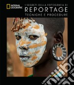 I segreti della fotografia di reportage. Tecniche e procedure. Nuova ediz. libro