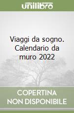 Viaggi da sogno. Calendario da muro 2022 libro