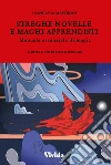 Streghe novelle e maghi apprendisti. Manuale essenziale di magia libro di Matteoni Francesca