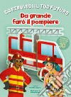 Da grande farò il pompiere. Un libro build-up. Costruisci il tuo futuro. Ediz. a colori libro