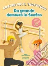 Da grande danzerò in teatro. Un libro build-up. Costruisci il tuo futuro. Ediz. a colori libro di Spagnolo Roberta