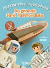 Da grande farò l'astronauta. Un libro build-up. Costruisci il tuo futuro. Ediz. a colori libro di Spagnolo Roberta