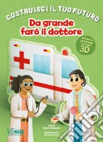 Da grande farò il dottore. Un libro build-up. Costruisci il tuo futuro. Ediz. a colori libro