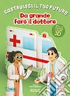 Da grande farò il dottore. Un libro build-up. Costruisci il tuo futuro. Ediz. a colori libro