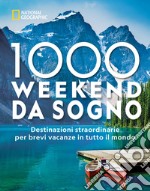 1000 weekend da sogno. Destinazioni straordinarie per brevi vacanze in tutto il mondo: National Geographic. Ediz. illustrata libro