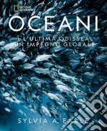 Oceani. L'ultima odissea. Un impegno globale. National Geographic. Ediz. illustrata