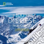 Le 100 più belle discese del mondo. National Geographic. Ediz. illustrata libro