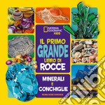 Il primo grande libro di rocce, minerali e conchiglie. Ediz. a colori