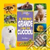 Il primo grande libro dei cuccioli. Ediz. a colori libro