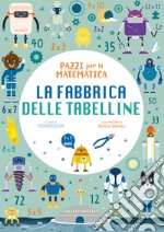 La fabbrica delle tabelline. Pazzi per la matematica. Con adesivi libro