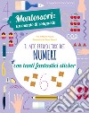 Il mio primo libro dei numeri. Montessori: un mondo di conquiste. Con adesivi. Ediz. a colori libro