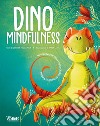Dino Mindfulness. Medita e scopri te stesso con i piccoli dinosauri. Ediz. a colori libro