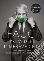 Fauci. Prevedere l'imprevedibile: dieci lezioni sulla verità, la pratica medica e come affrontare il futuro libro