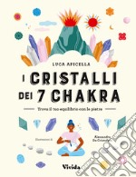 I cristalli dei 7 chakra. Trova il tuo equilibrio con le pietre