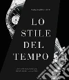 Lo stile del tempo. La storia degli orologi da polso dal 1900 a oggi. Ediz. illustrata libro di Cappelletti Mara