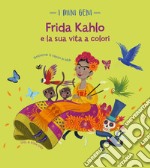 Frida Kahlo e la sua vita a colori. I mini geni. Ediz. a colori libro